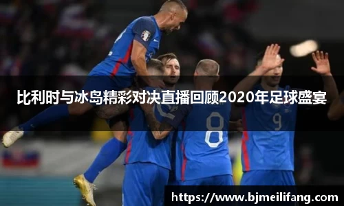 比利时与冰岛精彩对决直播回顾2020年足球盛宴